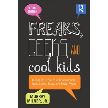 Freaks, Geeks, and Cool Kids: Teenagers in an Era of Consumerism, Standardized Tests, and Social Media