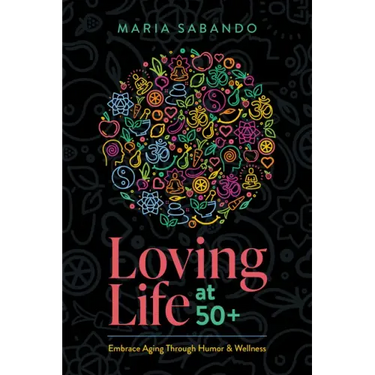 Loving Life at 50+: Embrace Aging Through Humor and Wellness