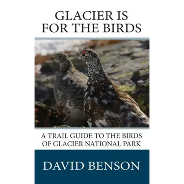 Glacier is for the Birds: A Trail Guide to the Birds of Glacier National Park