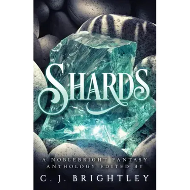 Shards: A Noblebright Fantasy Anthology