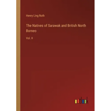 The Natives of Sarawak and British North Borneo: Vol. II