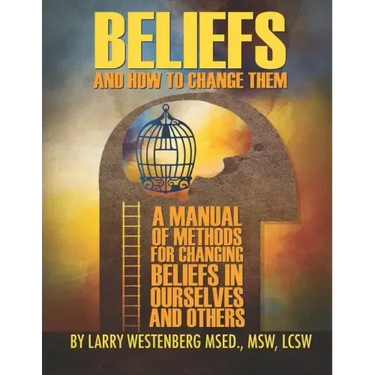Beliefs and How to Change Them: A manual of methods for changing beliefs in ourselves and others