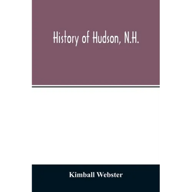 History of Hudson, N.H.: formerly a part of Dunstable, Mass., 1673-1733, Nottingham, Mass., 1733-1741, District of Nottingham, 1741-1746, Notti