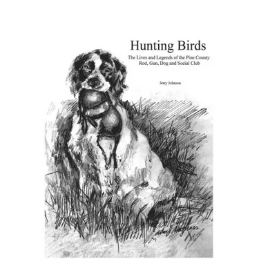 Hunting Birds: The Lives and Legends of the Pine County Rod, Gun, Dog and Social Club