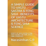 A Simple Guide to Vastu Sastra & Feng Shui - Benefits of Vastu Architecture & Feng Shui Science.: Secrets of Vastu Sastra & Feng Shui. Guidance for Ho
