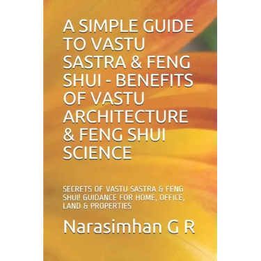 A Simple Guide to Vastu Sastra & Feng Shui - Benefits of Vastu Architecture & Feng Shui Science.: Secrets of Vastu Sastra & Feng Shui. Guidance for Ho