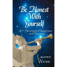 Be Honest With Yourself: - 7 Secrets to Happiness and Success
