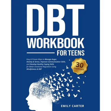 DBT Workbook for Teens: Easy & Proven Ways to Manage Anger, Anxiety & Stress, Improve Communication Skills, and Develop Healthy Coping Skills
