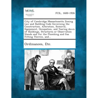City of Cambridge Massachusetts Zoning Law and Building Code Governing the Construction, Alteration, Removal, Equipment, Occupation, and Tearing Down