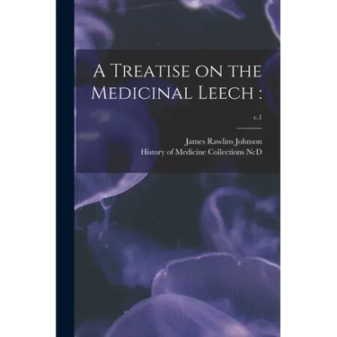 A Treatise on the Medicinal Leech: ; c.1