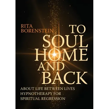 To Soul Home and Back: About Life between Lives hypnotherapy for spiritual regression