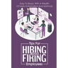 Tips For Hiring And Firing Employees: Easy To Read, With A Wealth Of Useful Information And Methods: Hire Slow