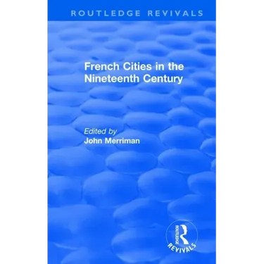 Routledge Revivals: French Cities in the Nineteenth Century (1981)