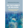 On the Subject of Religion: Charting the Fault Lines of a Field of Study