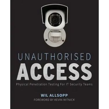 Unauthorised Access: Physical Penetration Testing for It Security Teams