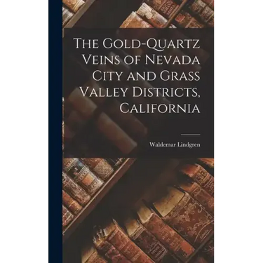 The Gold-Quartz Veins of Nevada City and Grass Valley Districts, California