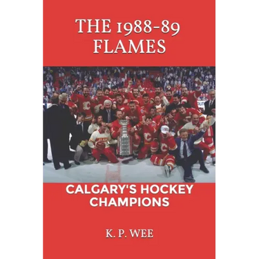The 1988-89 Flames: Calgary's Hockey Champions