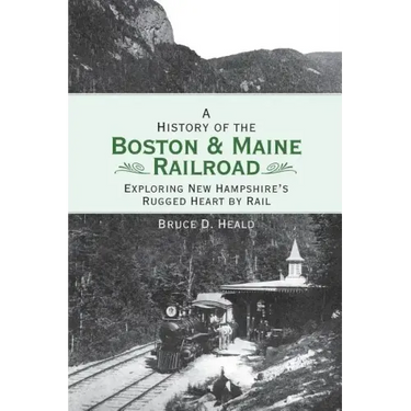 A History of the Boston and Maine Railroad: Exploring New Hampshire's Rugged Heart by Rail