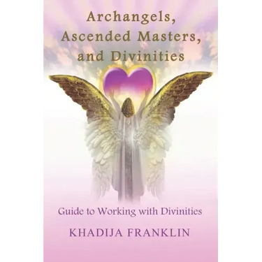 Archangels, Ascended Masters, and Divinities: Guide to Working with Divinities