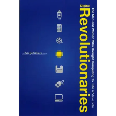 Digital Revolutionaries: The Men and Women Who Brought Computing to Life