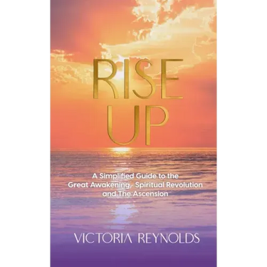 Rise Up: A Simplified Guide to The Great Awakening, Spiritual Revolution and The Ascension