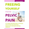 Freeing Yourself from Pelvic Pain: A complete Self-Help Guide to overcome Chronic Pelvic Floor Disorders, Dyspareunia, Vulvodynia and other Symptoms
