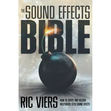 The Sound Effects Bible: How to Create and Record Hollywood Style Sound Effects