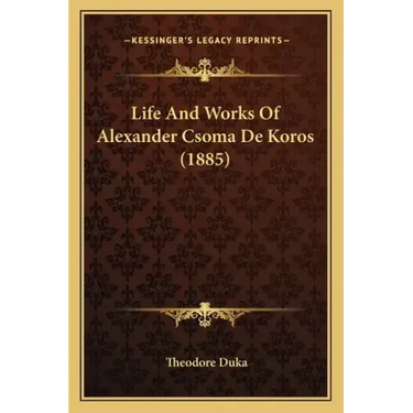 Life And Works Of Alexander Csoma De Koros (1885)