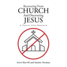 Recovering From Church And Discovering Jesus: A Twelve Step Program