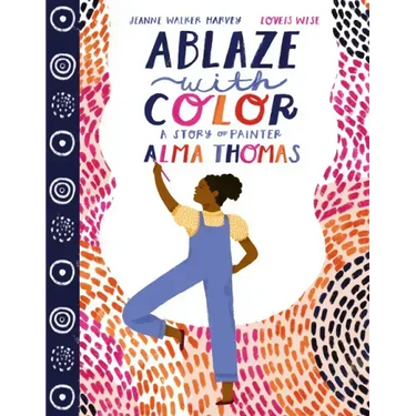 Ablaze with Color: A Story of Painter Alma Thomas