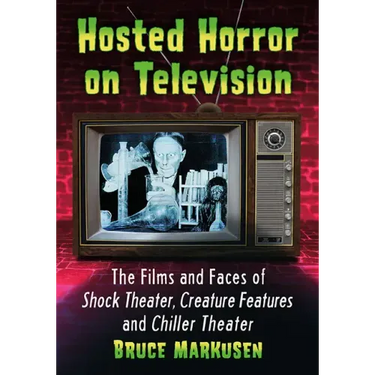 Hosted Horror on Television: The Films and Faces of Shock Theater, Creature Features and Chiller Theater