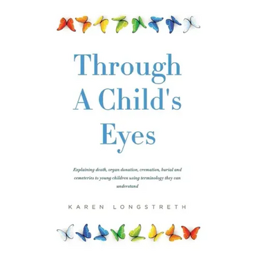 Through A Childs Eyes: Explaining death, organ donation, cremation, burial and cemeteries to young children using terminology they can understand