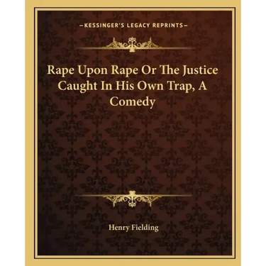 Rape Upon Rape Or The Justice Caught In His Own Trap, A Comedy