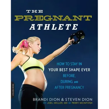 The Pregnant Athlete: How to Stay in Your Best Shape Ever -- Before, During, and After Pregnancy