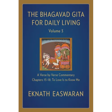 The Bhagavad Gita for Daily Living, Volume 3: A Verse-By-Verse Commentary: Chapters 13-18 to Love Is to Know Me