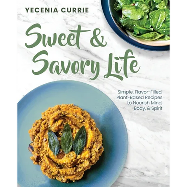 Sweet & Savory Life: Simple Flavor-Filled, Plant-Based Recipes to Nourish Mind, Body, & Spirit