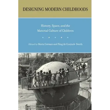 Designing Modern Childhoods: History, Space, and the Material Culture of Children