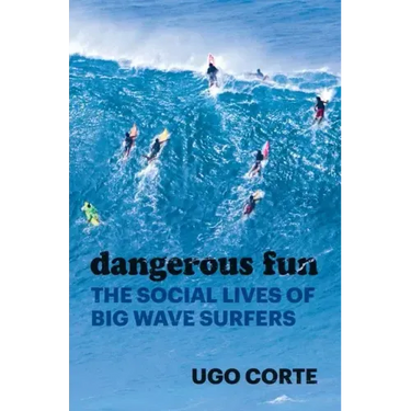 Dangerous Fun: The Social Lives of Big Wave Surfers