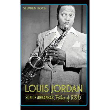 Louis Jordan: Son of Arkansas, Father of R&B