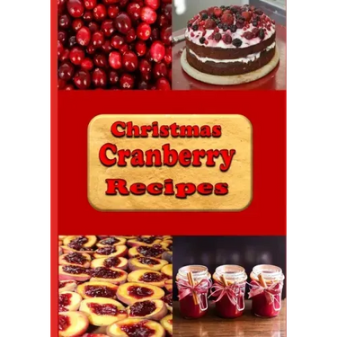 Christmas Cranberry Recipes: Cooking with Cranberries for the Holidays