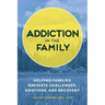 Addiction in the Family: Helping Families Navigate Challenges, Emotions, and Recovery