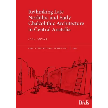 Rethinking Late Neolithic and Early Chalcolithic Architecture in Central Anatolia