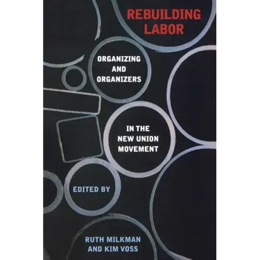 Rebuilding Labor: Organizing and Organizers in the New Union Movement