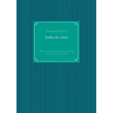 Riddles for Adults: flexible and challenging tasks in the fields of logic, maths, geometry and textriddles