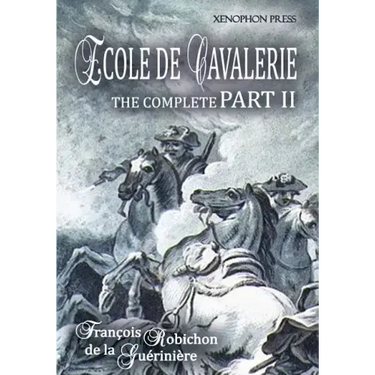Ecole de Cavalerie Part II Expanded Edition a.k.a. School of Horsemanship: with an Appendix from Part I On the Bridle