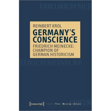 Germany's Conscience: Friedrich Meinecke: Champion of German Historicism