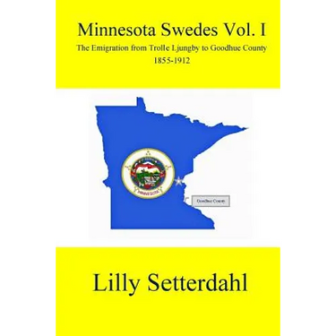 Minnesota Swedes Vol I: The Emigration from Trolle Ljungby to Goodhue County