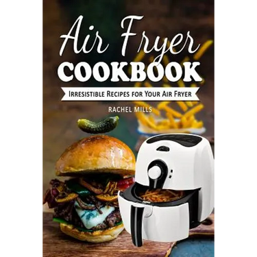 Air Fryer Cookbook: Irresistible Recipes for Your Air Fryer