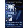 Mugglenet.com's Harry Potter Should Have Died: Controversial Views from the #1 Fan Site