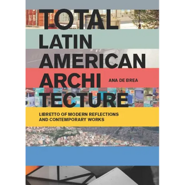 Total Latin American Architecture: Libretto of Modern Reflections & Contemporary Works